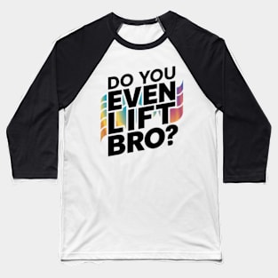 Do You Even Lift Bro.? Baseball T-Shirt